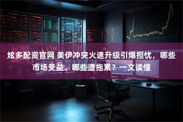 炫多配资官网 美伊冲突火速升级引爆担忧，哪些市场受益、哪些遭拖累？一文读懂